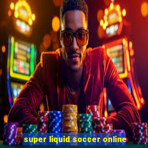 super liquid soccer online